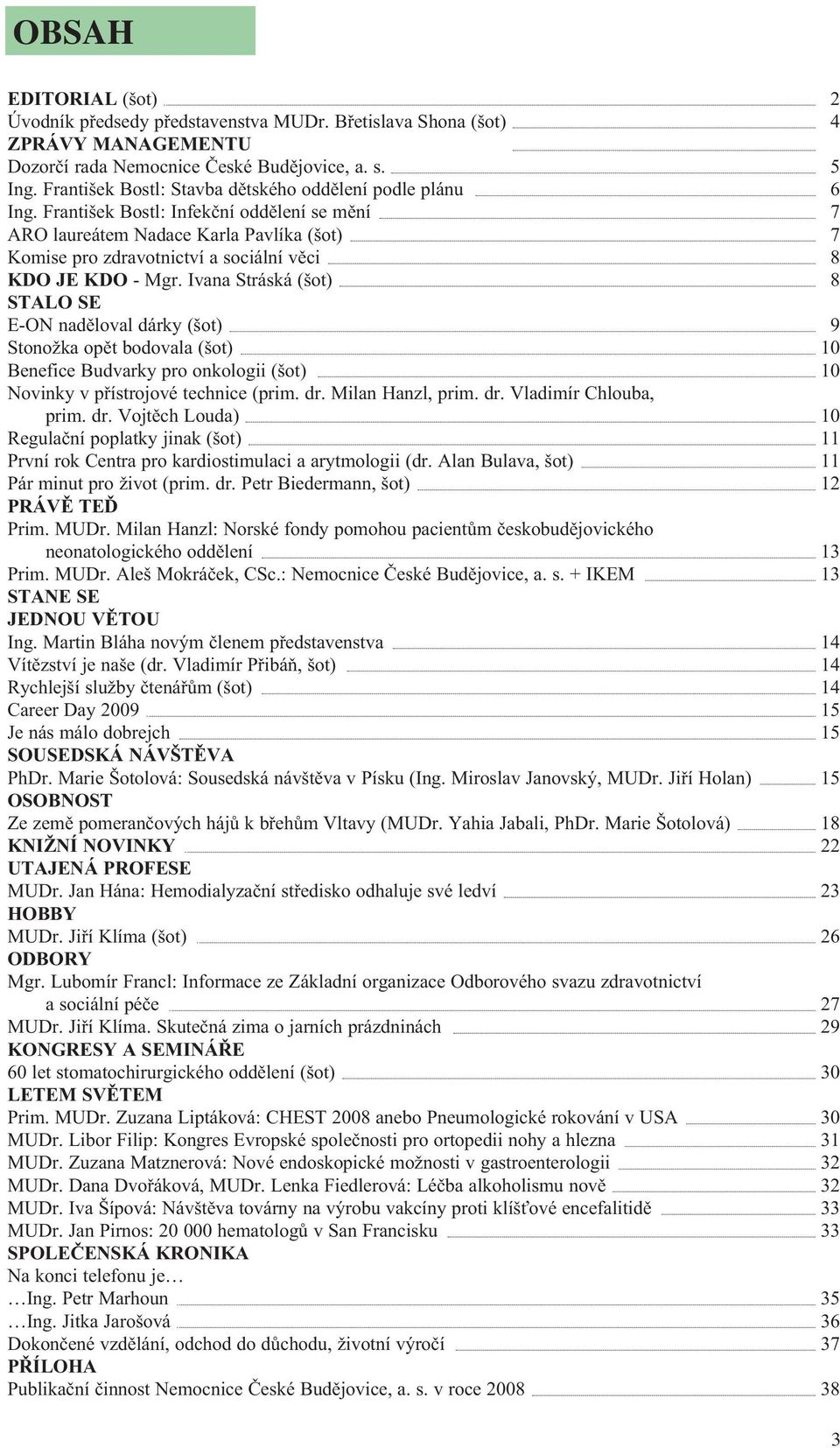 František Bostl: Infekční oddělení se mění 7 ARO laureátem Nadace Karla Pavlíka (šot) 7 Komise pro zdravotnictví a sociální věci 8 KDO JE KDO - Mgr.