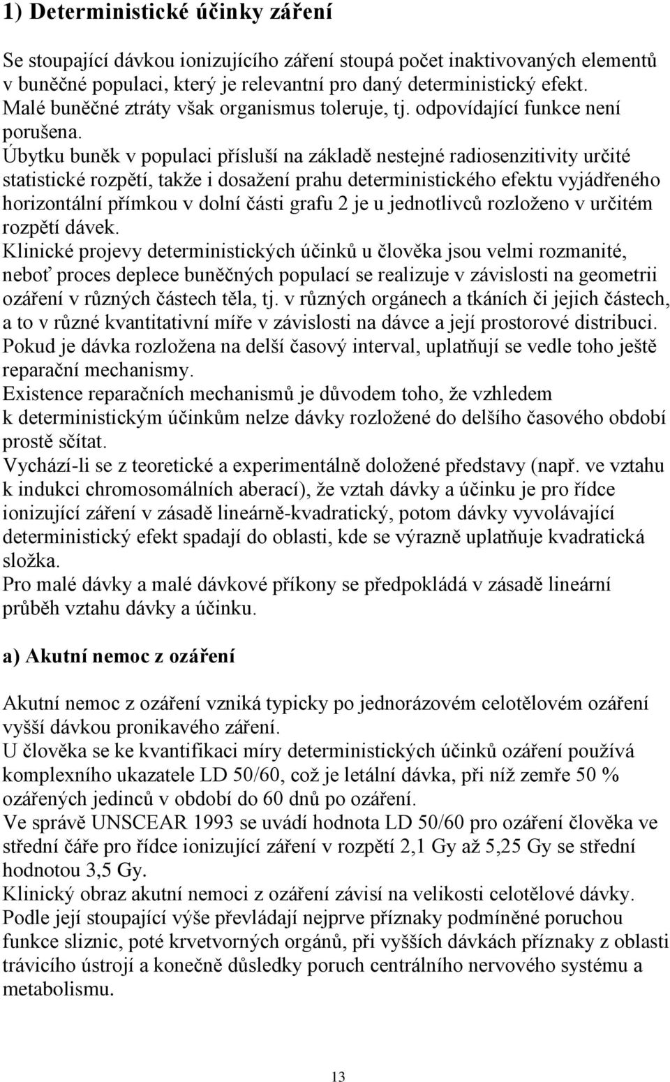 Úbytku buněk v populaci přísluší na základě nestejné radiosenzitivity určité statistické rozpětí, takţe i dosaţení prahu deterministického efektu vyjádřeného horizontální přímkou v dolní části grafu