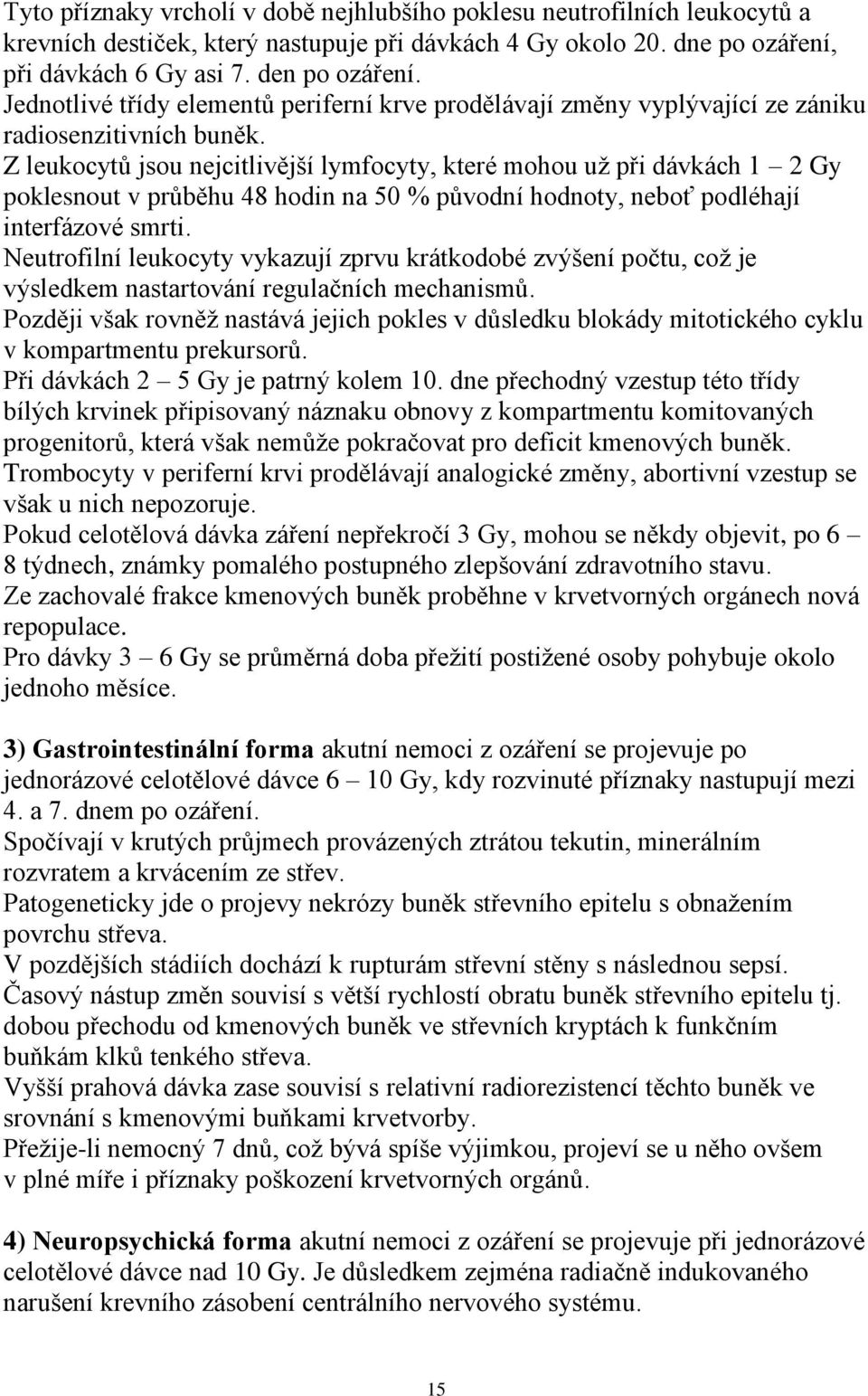 Z leukocytů jsou nejcitlivější lymfocyty, které mohou uţ při dávkách 1 2 Gy poklesnout v průběhu 48 hodin na 50 % původní hodnoty, neboť podléhají interfázové smrti.