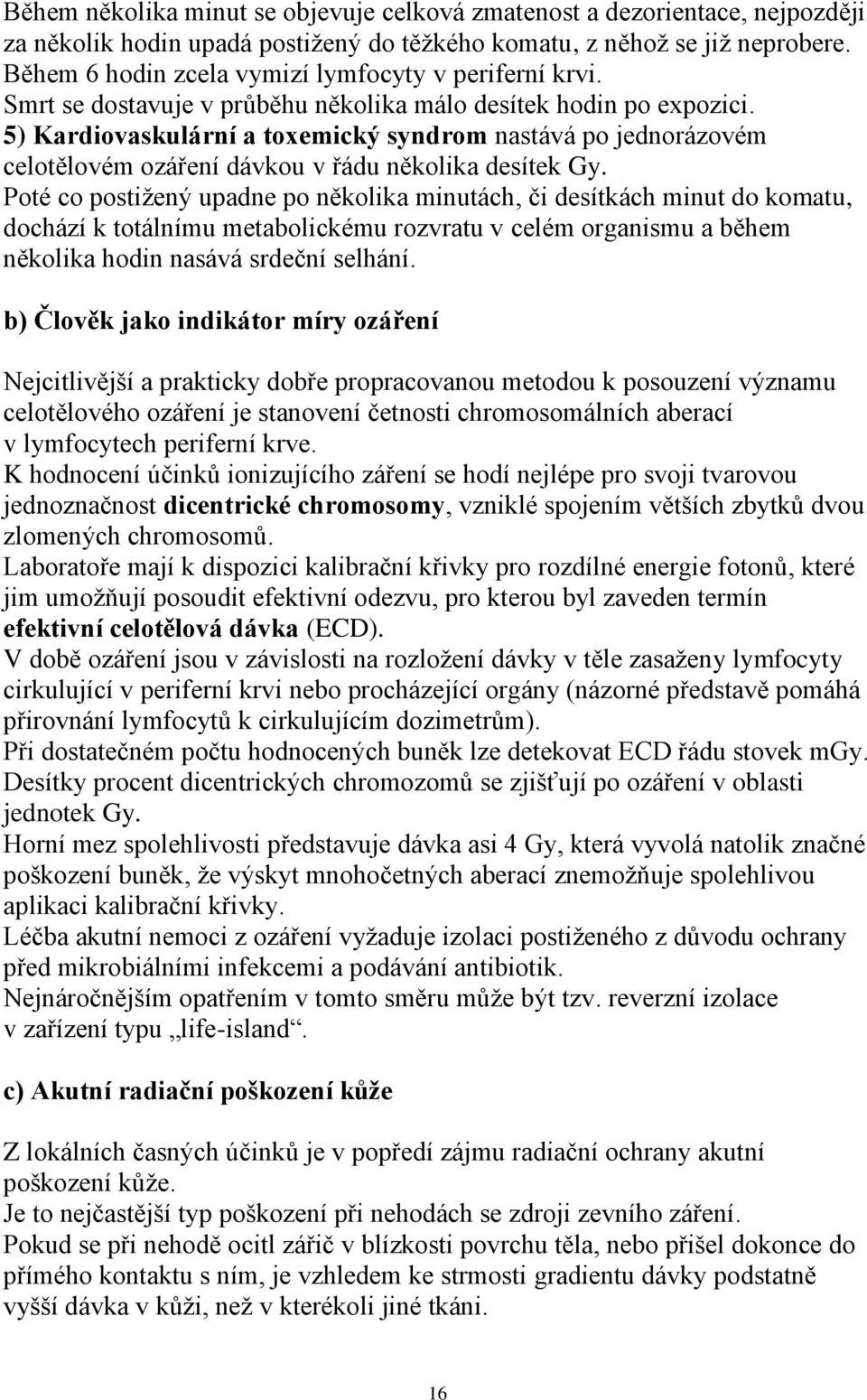 5) Kardiovaskulární a toxemický syndrom nastává po jednorázovém celotělovém ozáření dávkou v řádu několika desítek Gy.