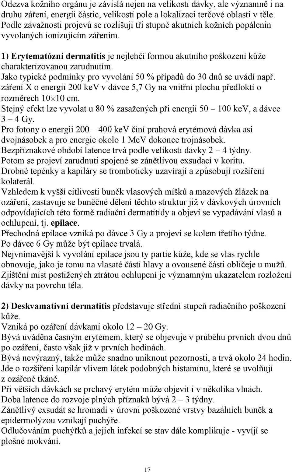 1) Erytematózní dermatitis je nejlehčí formou akutního poškození kůţe charakterizovanou zarudnutím. Jako typické podmínky pro vyvolání 50 % případů do 30 dnů se uvádí např.