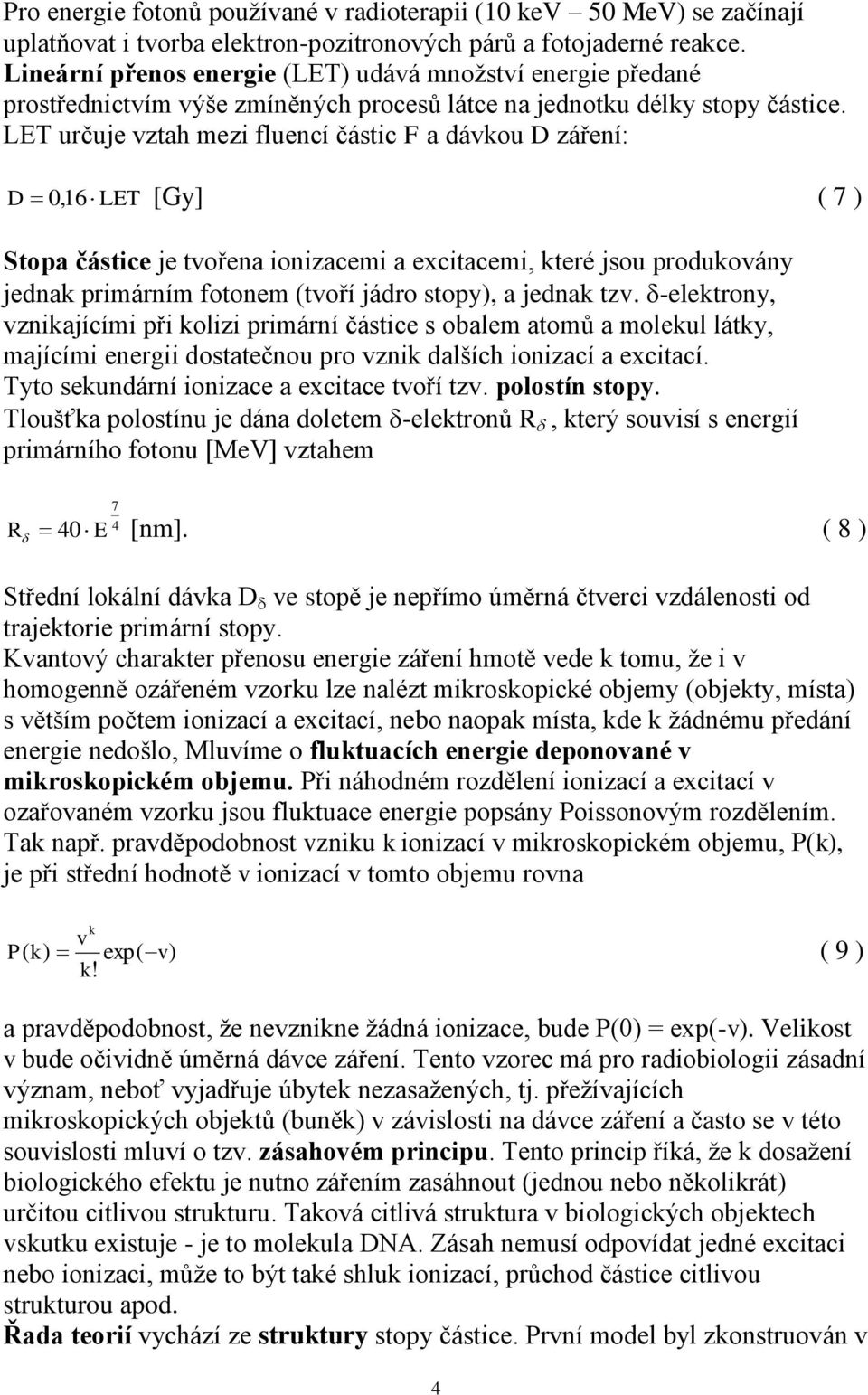 LET určuje vztah mezi fluencí částic F a dávkou D záření: D 0, 16 LET [Gy] ( 7 ) Stopa částice je tvořena ionizacemi a excitacemi, které jsou produkovány jednak primárním fotonem (tvoří jádro stopy),