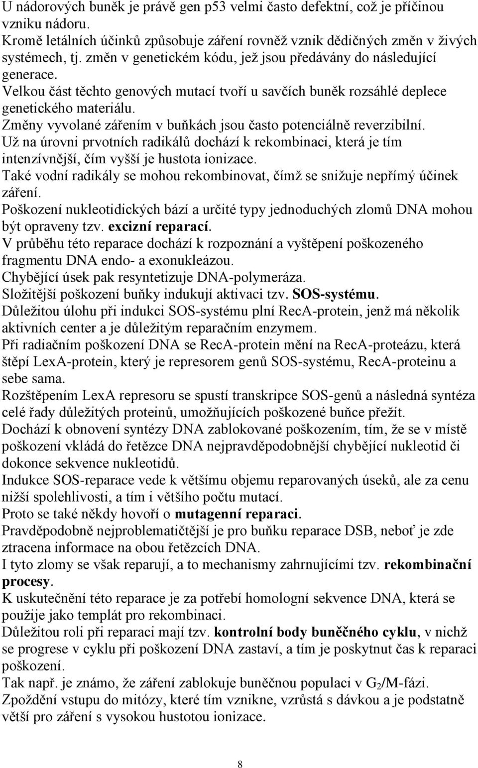 Změny vyvolané zářením v buňkách jsou často potenciálně reverzibilní. Uţ na úrovni prvotních radikálů dochází k rekombinaci, která je tím intenzívnější, čím vyšší je hustota ionizace.