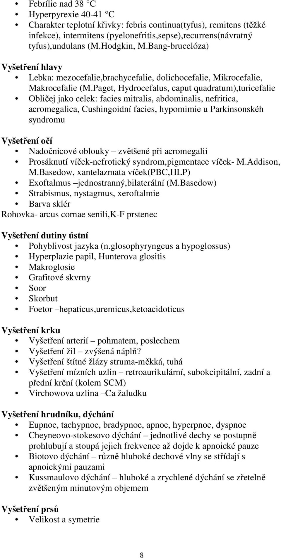 Paget, Hydrocefalus, caput quadratum),turicefalie Obličej jako celek: facies mitralis, abdominalis, nefritica, acromegalica, Cushingoidní facies, hypomimie u Parkinsonskéh syndromu Vyšetření očí