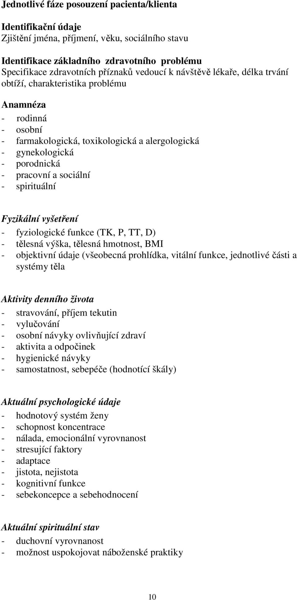 spirituální Fyzikální vyšetření - fyziologické funkce (TK, P, TT, D) - tělesná výška, tělesná hmotnost, BMI - objektivní údaje (všeobecná prohlídka, vitální funkce, jednotlivé části a systémy těla