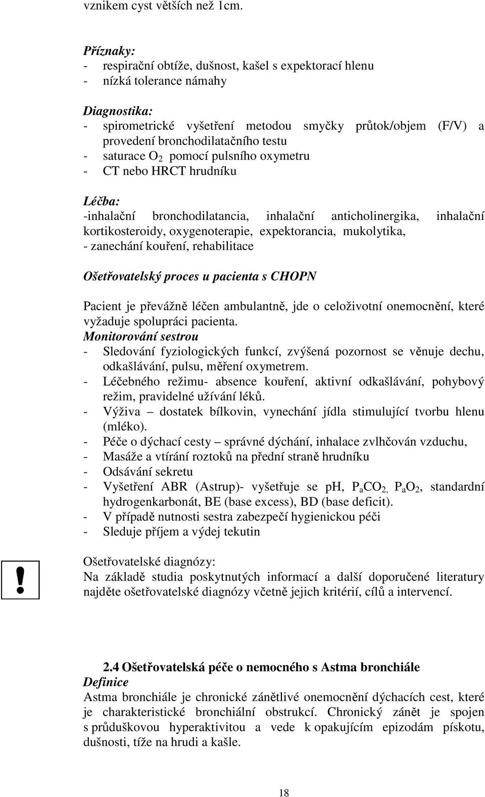 testu - saturace O 2 pomocí pulsního oxymetru - CT nebo HRCT hrudníku Léčba: -inhalační bronchodilatancia, inhalační anticholinergika, inhalační kortikosteroidy, oxygenoterapie, expektorancia,