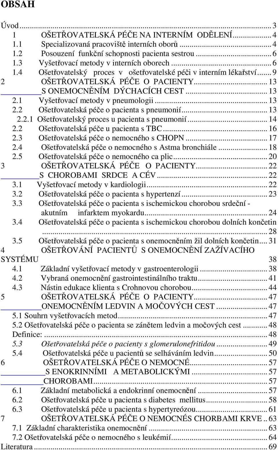 1 Vyšetřovací metody v pneumologii... 13 2.2 Ošetřovatelská péče o pacienta s pneumonií... 13 2.2.1 Ošetřovatelský proces u pacienta s pneumonií... 14 2.2 Ošetřovatelská péče u pacienta s TBC... 16 2.