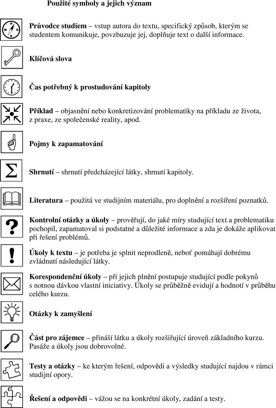 Pojmy k zapamatování Shrnutí shrnutí předcházející látky, shrnutí kapitoly. Literatura použitá ve studijním materiálu, pro doplnění a rozšíření poznatků.