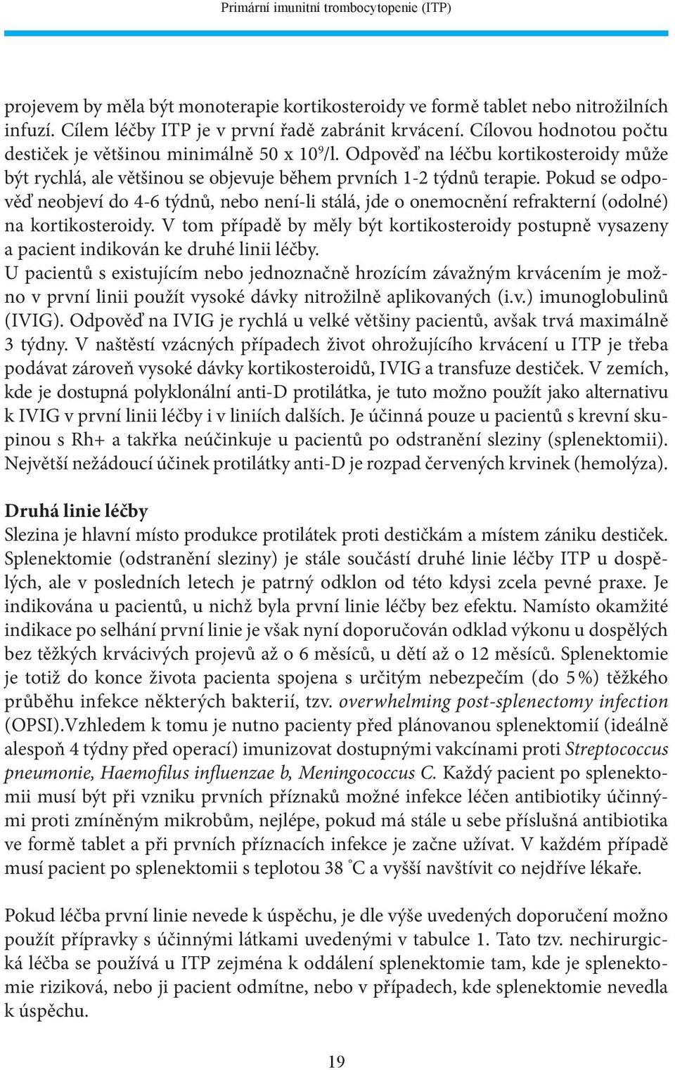 Pokud se odpověď neobjeví do 4-6 týdnů, nebo není-li stálá, jde o onemocnění refrakterní (odolné) na kortikosteroidy.