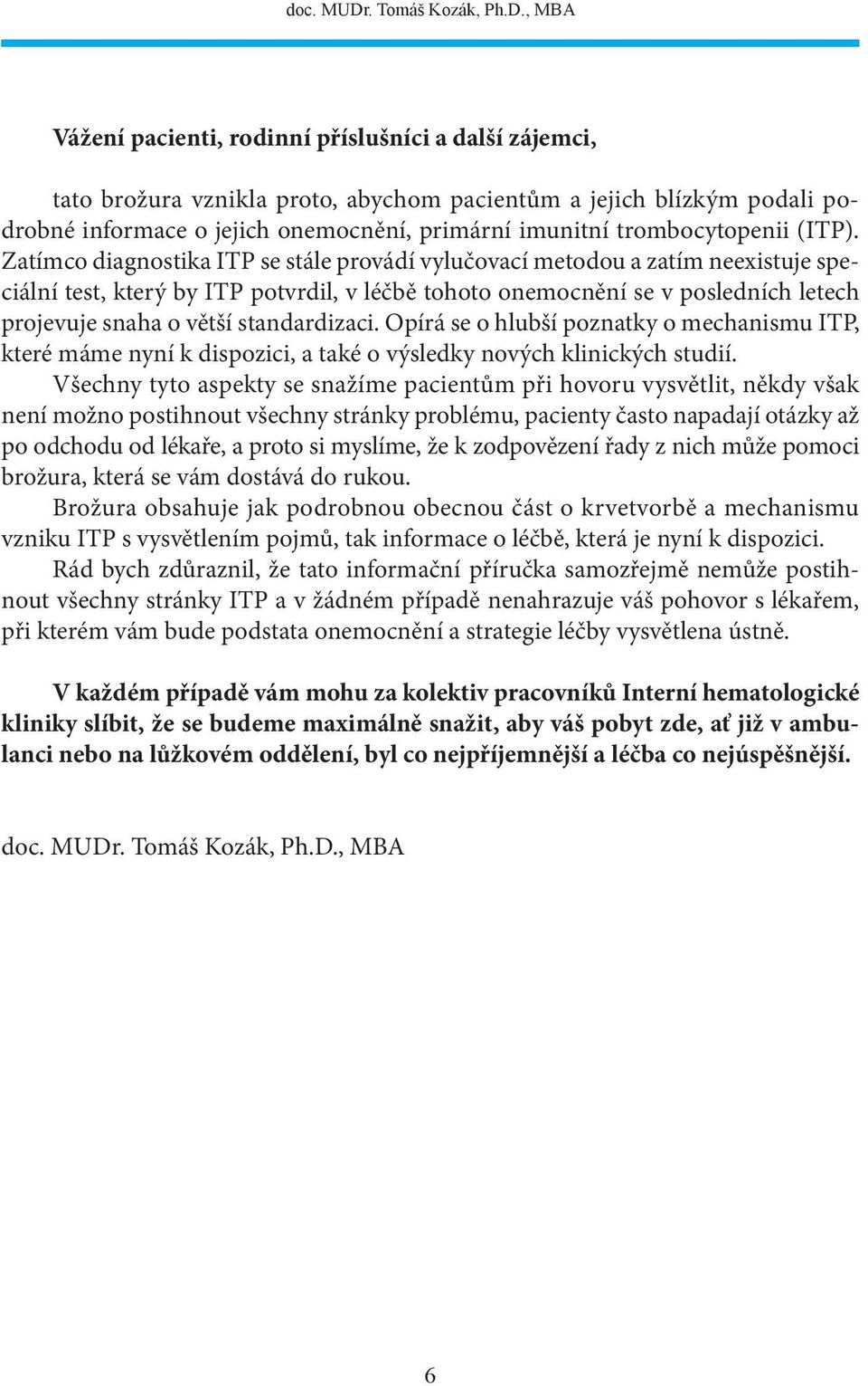 , MBA Vážení pacienti, rodinní příslušníci a další zájemci, tato brožura vznikla proto, abychom pacientům a jejich blízkým podali podrobné informace o jejich onemocnění, primární imunitní