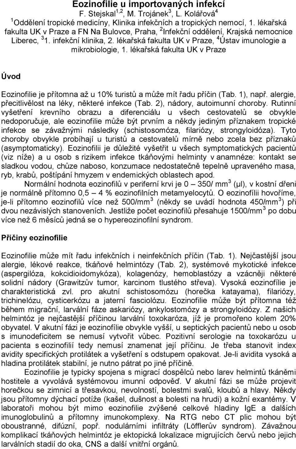 lékařská fakulta UK v Praze Úvod Eozinofilie je přítomna až u 10% turistů a může mít řadu příčin (Tab. 1), např. alergie, přecitlivělost na léky, některé infekce (Tab. 2), nádory, autoimunní choroby.