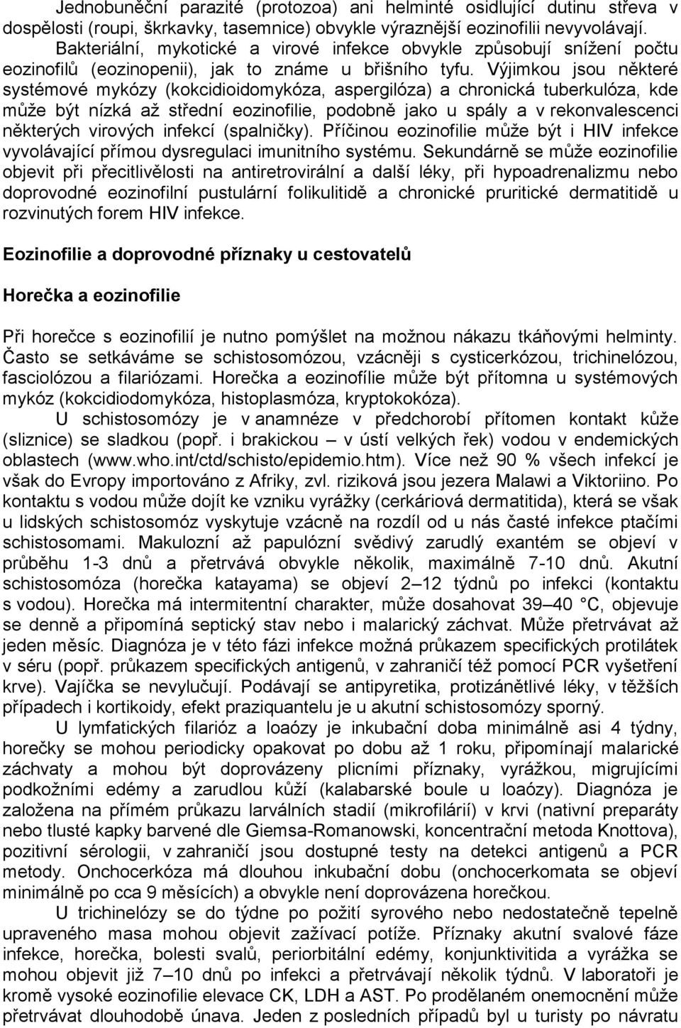 Výjimkou jsou některé systémové mykózy (kokcidioidomykóza, aspergilóza) a chronická tuberkulóza, kde může být nízká až střední eozinofilie, podobně jako u spály a v rekonvalescenci některých virových