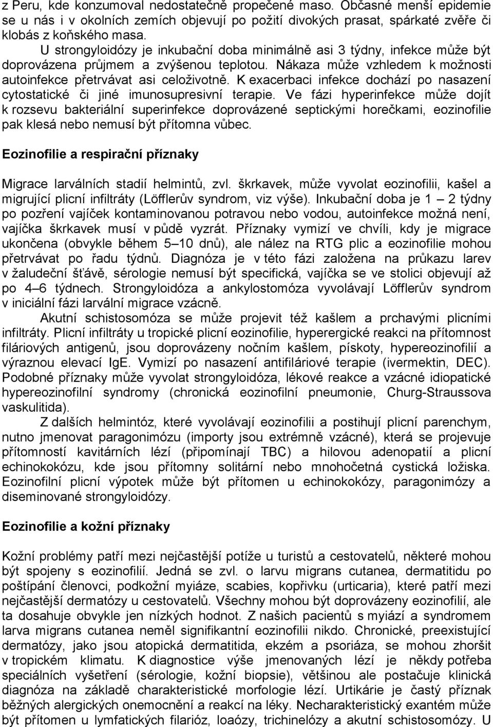 K exacerbaci infekce dochází po nasazení cytostatické či jiné imunosupresivní terapie.