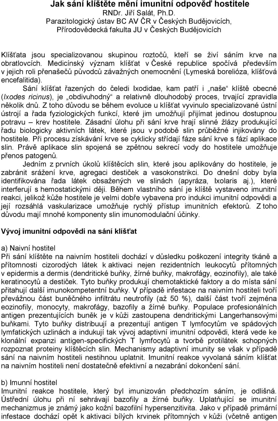 Parazitologický ústav BC AV ČR v Českých Budějovicích, Přírodovědecká fakulta JU v Českých Budějovicích Klíšťata jsou specializovanou skupinou roztočů, kteří se živí sáním krve na obratlovcích.