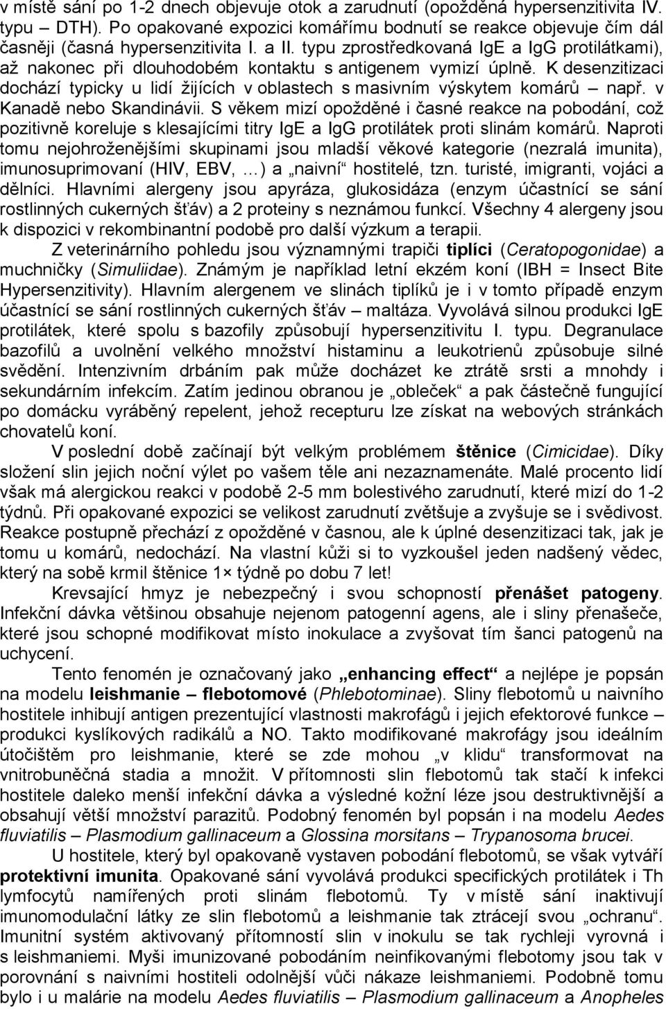 v Kanadě nebo Skandinávii. S věkem mizí opožděné i časné reakce na pobodání, což pozitivně koreluje s klesajícími titry IgE a IgG protilátek proti slinám komárů.