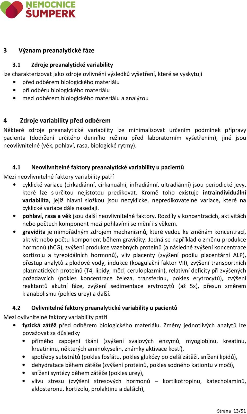 biologického materiálu a analýzou 4 Zdroje variability před odběrem Některé zdroje preanalytické variability lze minimalizovat určením podmínek přípravy pacienta (dodržení určitého denního režimu