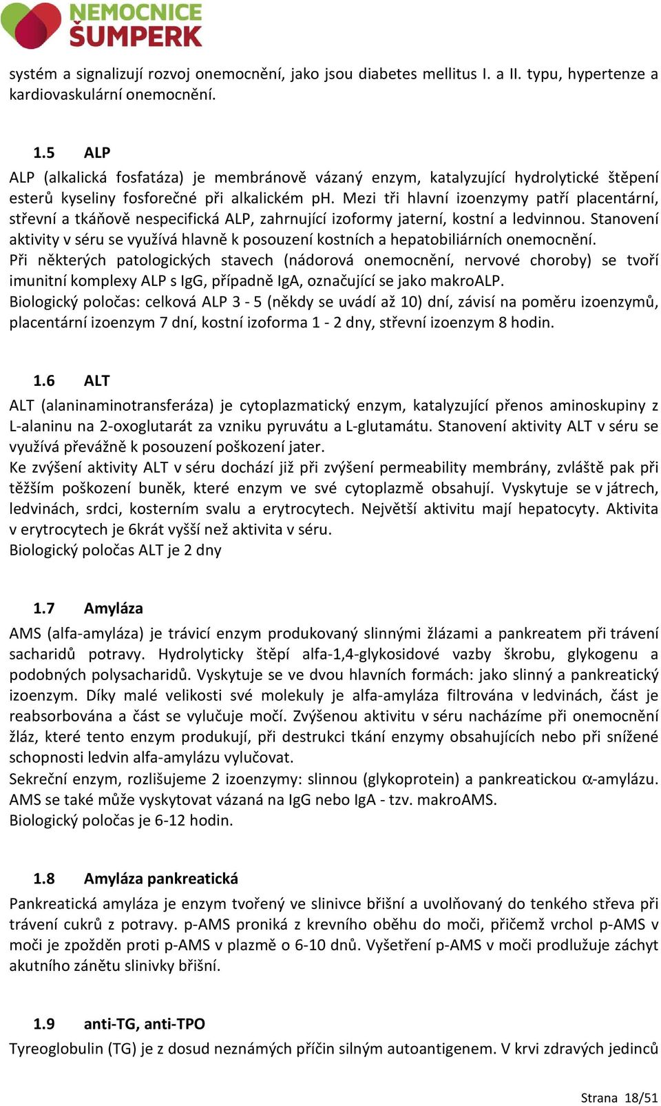 Mezi tři hlavní izoenzymy patří placentární, střevní a tkáňově nespecifická ALP, zahrnující izoformy jaterní, kostní a ledvinnou.