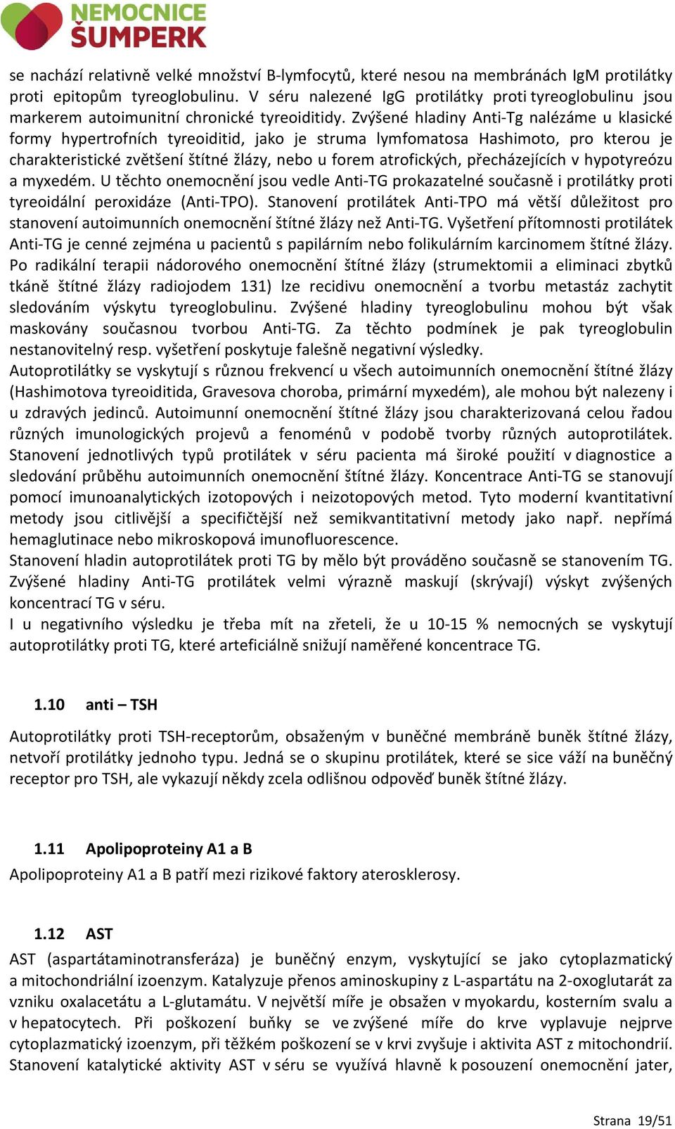 Zvýšené hladiny Anti-Tg nalézáme u klasické formy hypertrofních tyreoiditid, jako je struma lymfomatosa Hashimoto, pro kterou je charakteristické zvětšení štítné žlázy, nebo u forem atrofických,