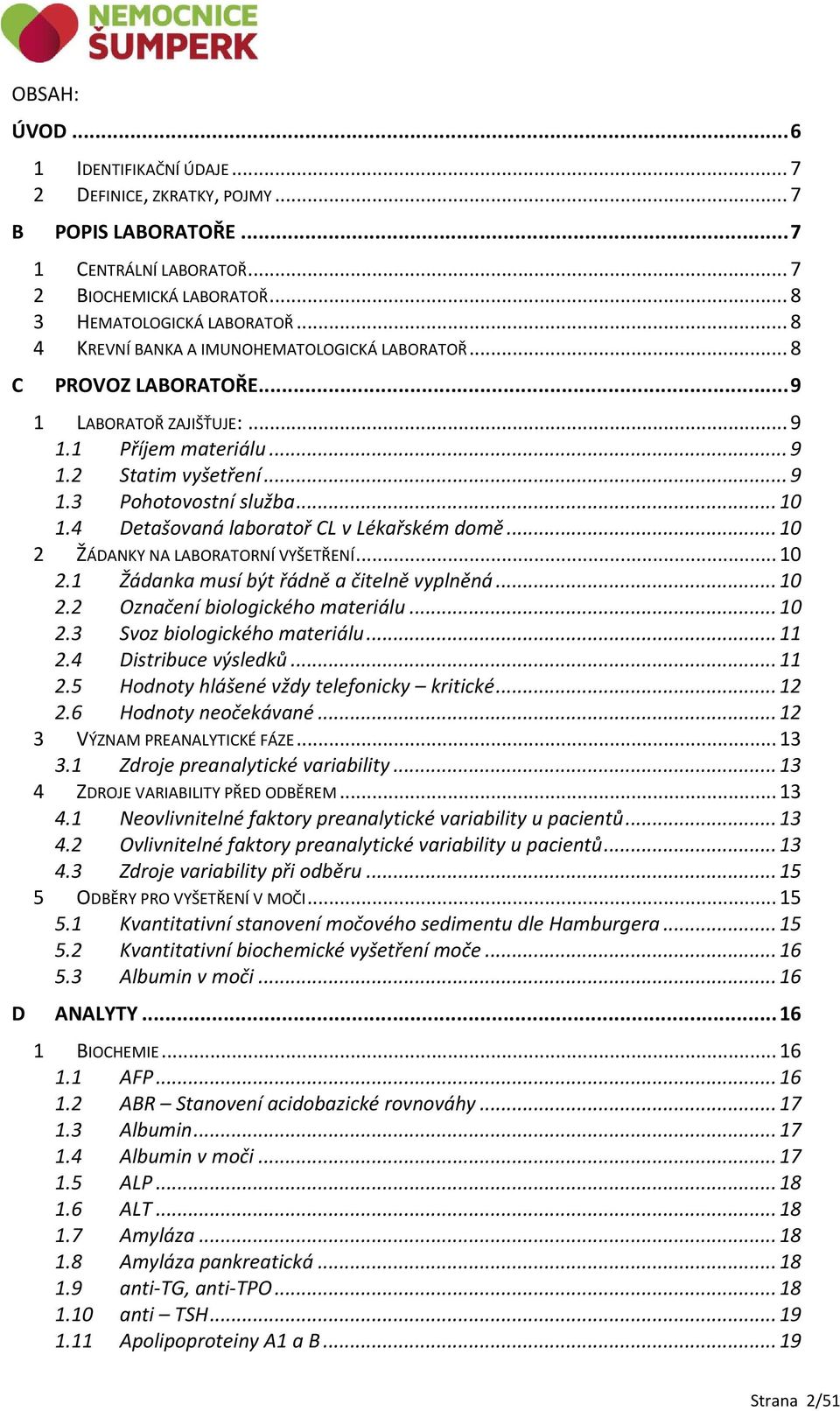 4 Detašovaná laboratoř CL v Lékařském domě... 10 2 ŽÁDANKY NA LABORATORNÍ VYŠETŘENÍ... 10 2.1 Žádanka musí být řádně a čitelně vyplněná... 10 2.2 Označení biologického materiálu... 10 2.3 Svoz biologického materiálu.