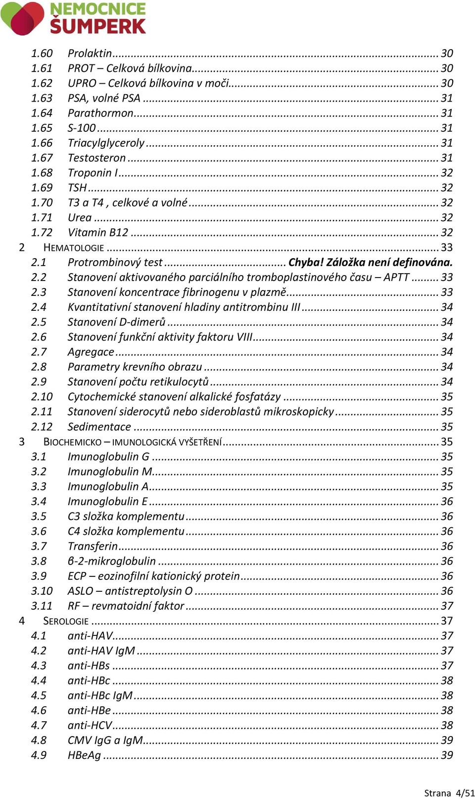 .. 33 2.3 Stanovení koncentrace fibrinogenu v plazmě... 33 2.4 Kvantitativní stanovení hladiny antitrombinu III... 34 2.5 Stanovení D-dimerů... 34 2.6 Stanovení funkční aktivity faktoru VIII... 34 2.7 Agregace.