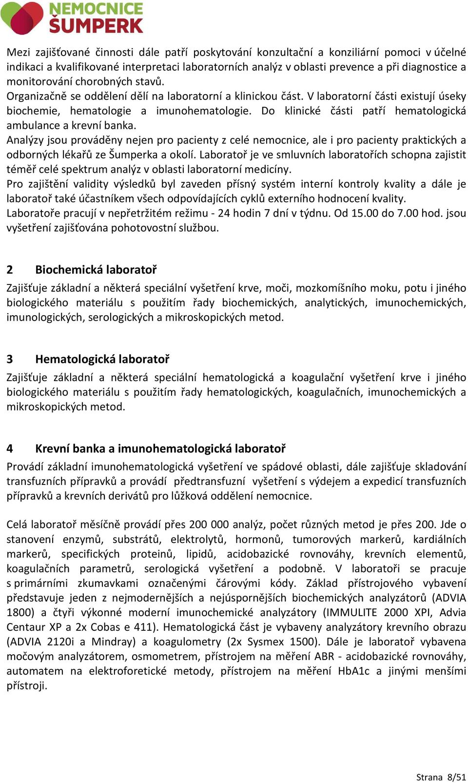 Do klinické části patří hematologická ambulance a krevní banka. Analýzy jsou prováděny nejen pro pacienty z celé nemocnice, ale i pro pacienty praktických a odborných lékařů ze Šumperka a okolí.