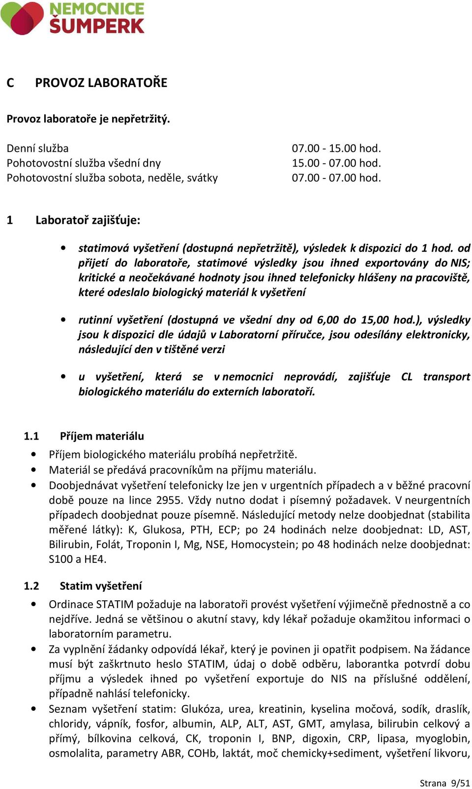 od přijetí do laboratoře, statimové výsledky jsou ihned exportovány do NIS; kritické a neočekávané hodnoty jsou ihned telefonicky hlášeny na pracoviště, které odeslalo biologický materiál k vyšetření