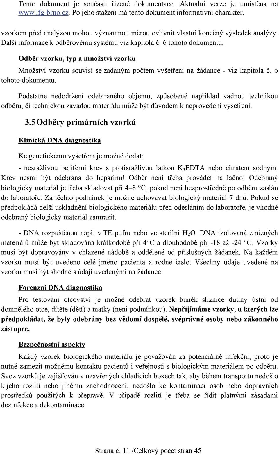 Podstatné nedodržení odebíraného objemu, způsobené například vadnou technikou odběru, či technickou závadou materiálu může být důvodem k neprovedení vyšetření. 3.