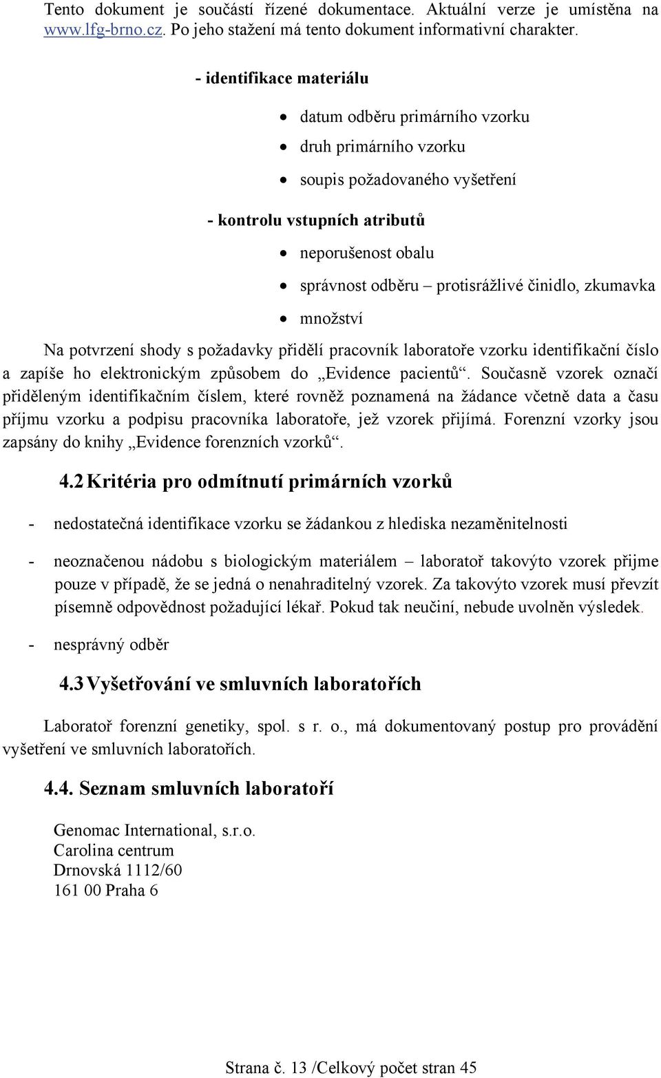 Současně vzorek označí přiděleným identifikačním číslem, které rovněž poznamená na žádance včetně data a času příjmu vzorku a podpisu pracovníka laboratoře, jež vzorek přijímá.