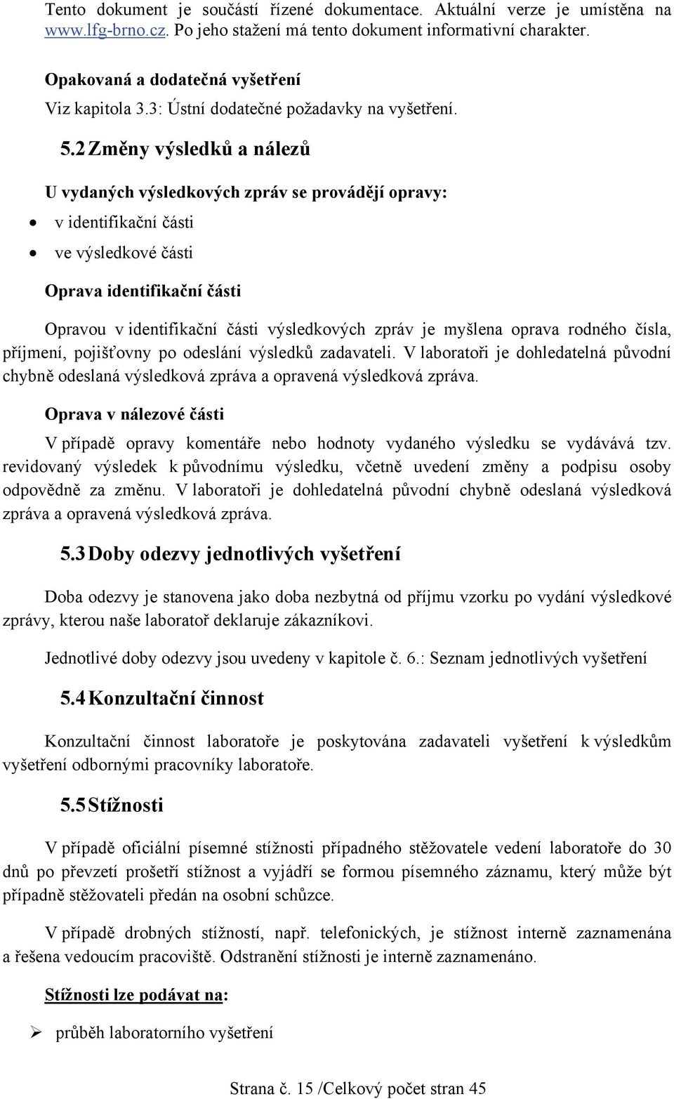 myšlena oprava rodného čísla, příjmení, pojišťovny po odeslání výsledků zadavateli. V laboratoři je dohledatelná původní chybně odeslaná výsledková zpráva a opravená výsledková zpráva.