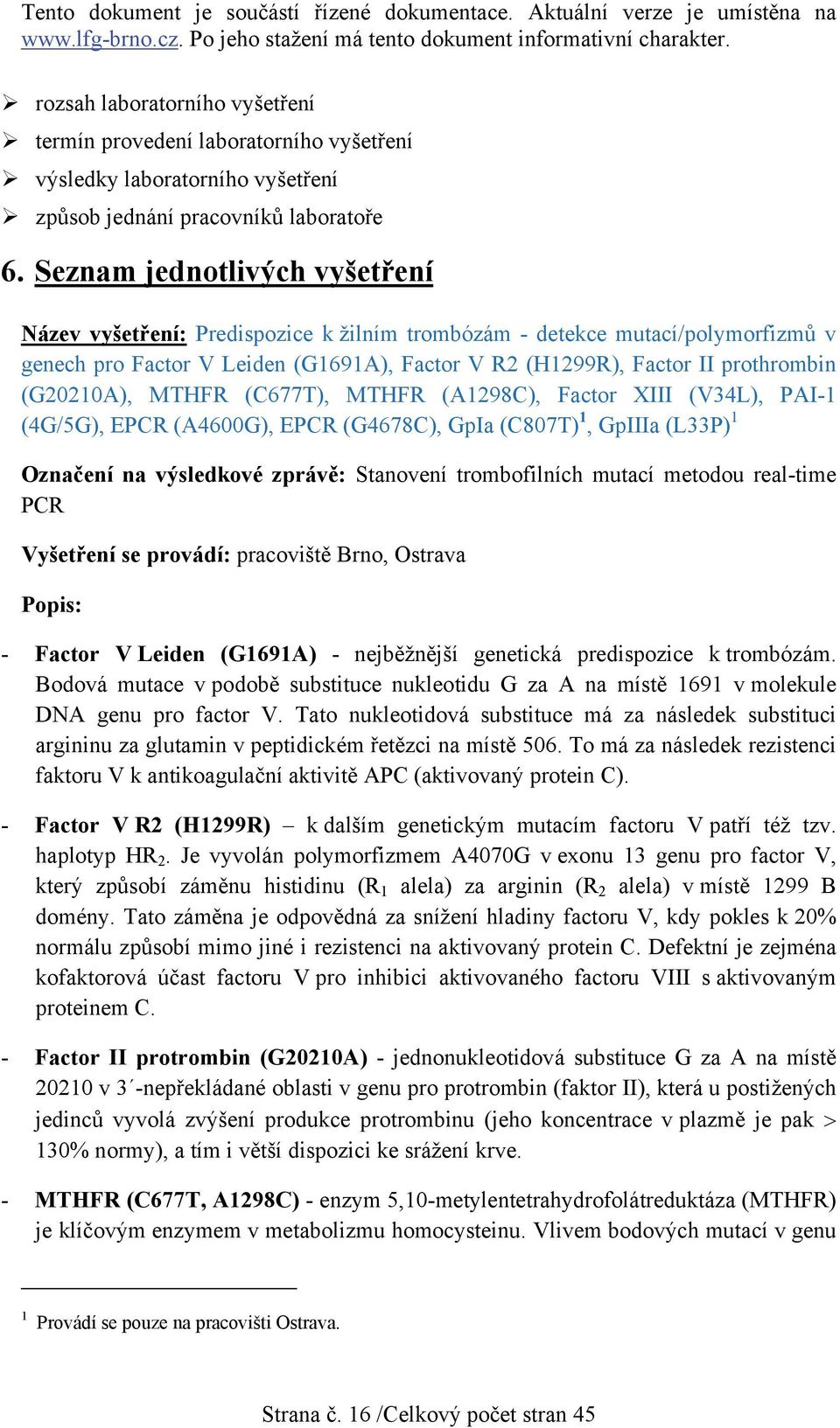 (G20210A), MTHFR (C677T), MTHFR (A1298C), Factor XIII (V34L), PAI-1 (4G/5G), EPCR (A4600G), EPCR (G4678C), GpIa (C807T) 1, GpIIIa (L33P) 1 Označení na výsledkové zprávě: Stanovení trombofilních