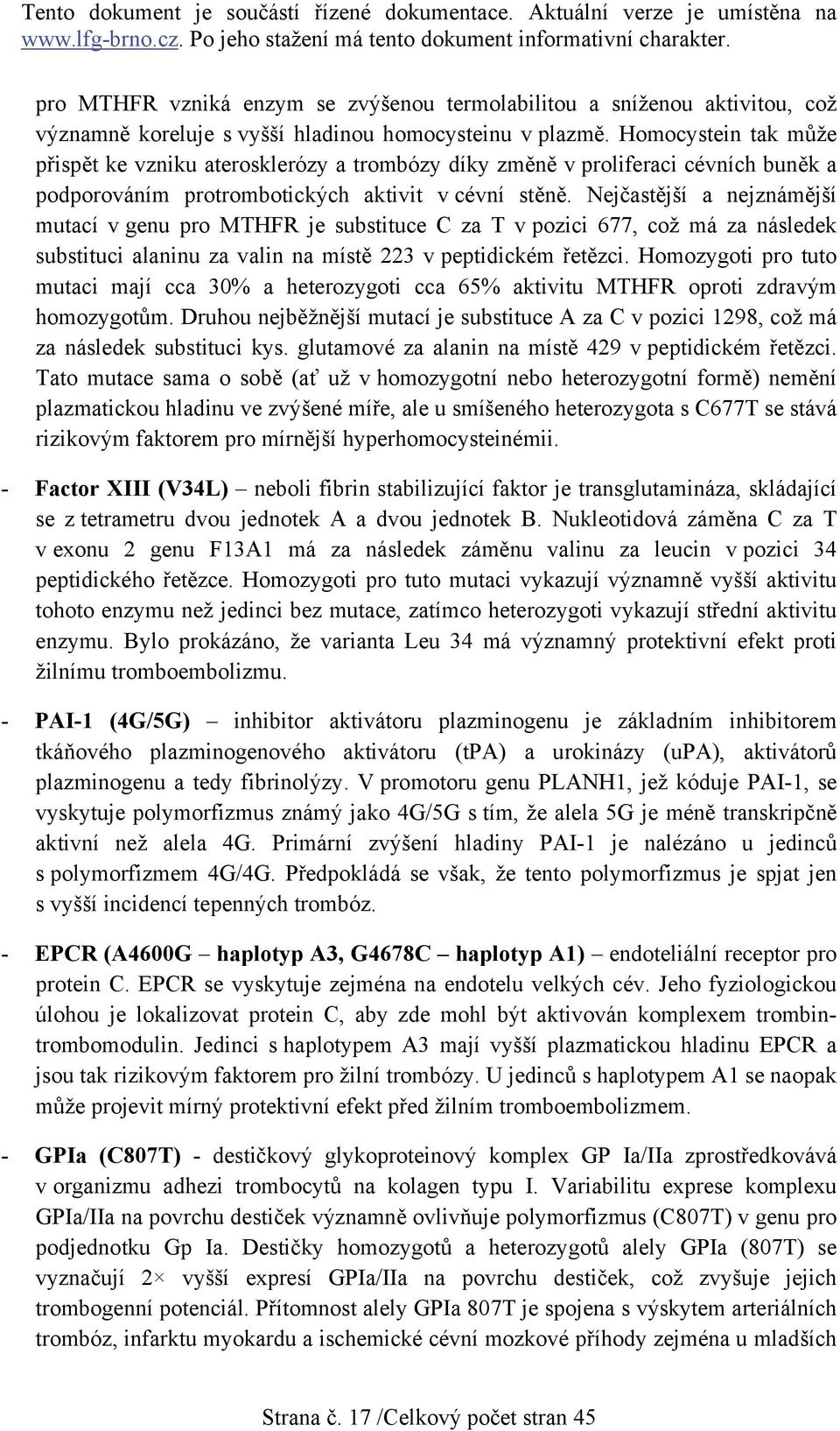 Nejčastější a nejznámější mutací v genu pro MTHFR je substituce C za T v pozici 677, což má za následek substituci alaninu za valin na místě 223 v peptidickém řetězci.