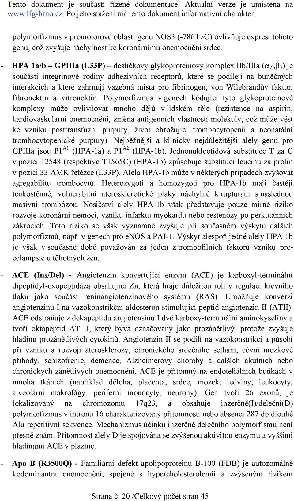 místa pro fibrinogen, von Wilebrandův faktor, fibronektin a vitronektin.