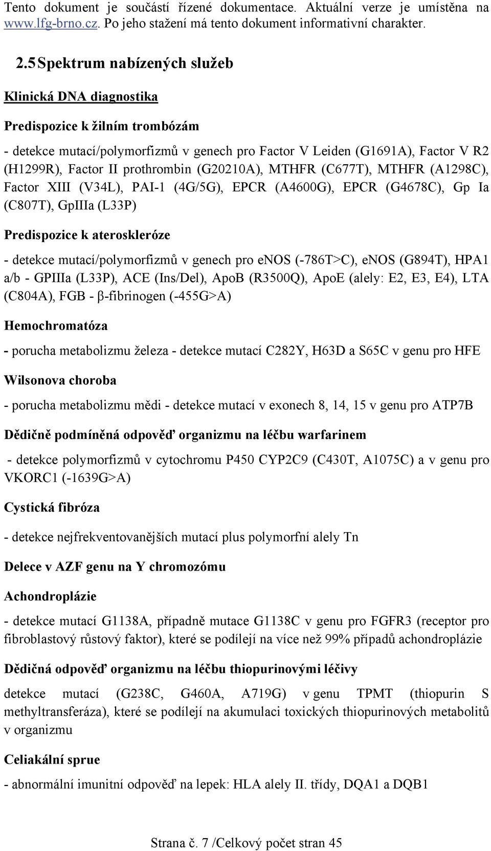 mutací/polymorfizmů v genech pro enos (-786T>C), enos (G894T), HPA1 a/b - GPIIIa (L33P), ACE (Ins/Del), ApoB (R3500Q), ApoE (alely: E2, E3, E4), LTA (C804A), FGB - β-fibrinogen (-455G>A)