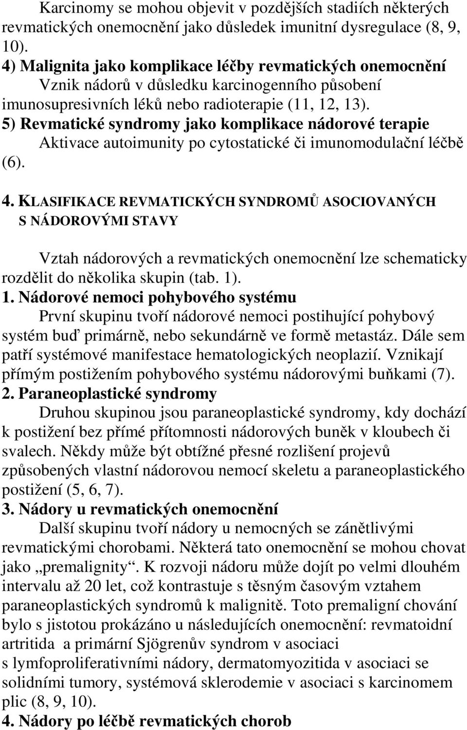 5) Revmatické syndromy jako komplikace nádorové terapie Aktivace autoimunity po cytostatické či imunomodulační léčbě (6). 4.