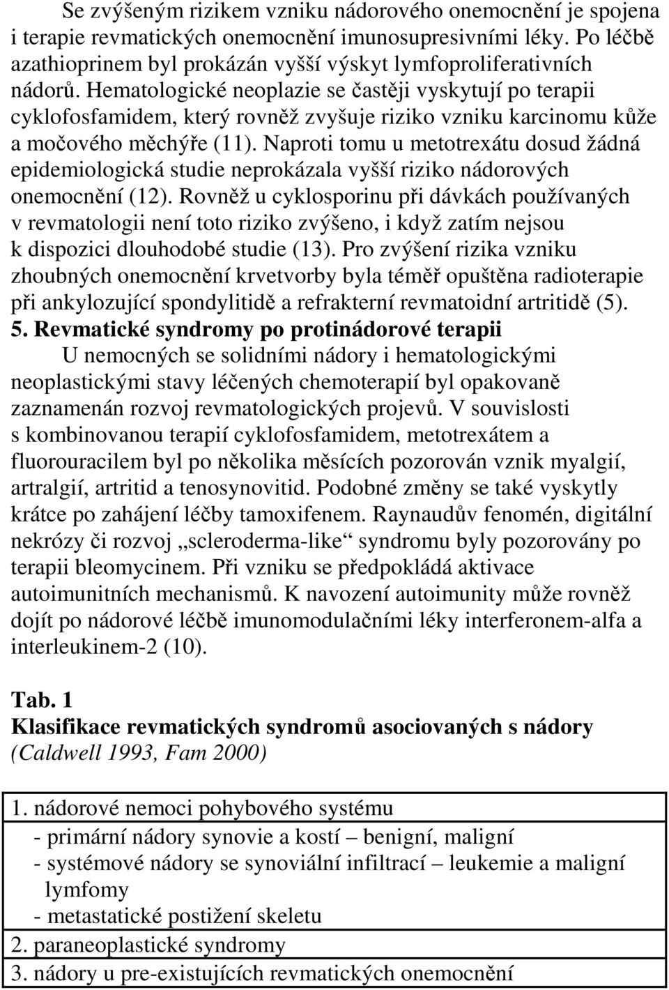 Naproti tomu u metotrexátu dosud žádná epidemiologická studie neprokázala vyšší riziko nádorových onemocnění (12).