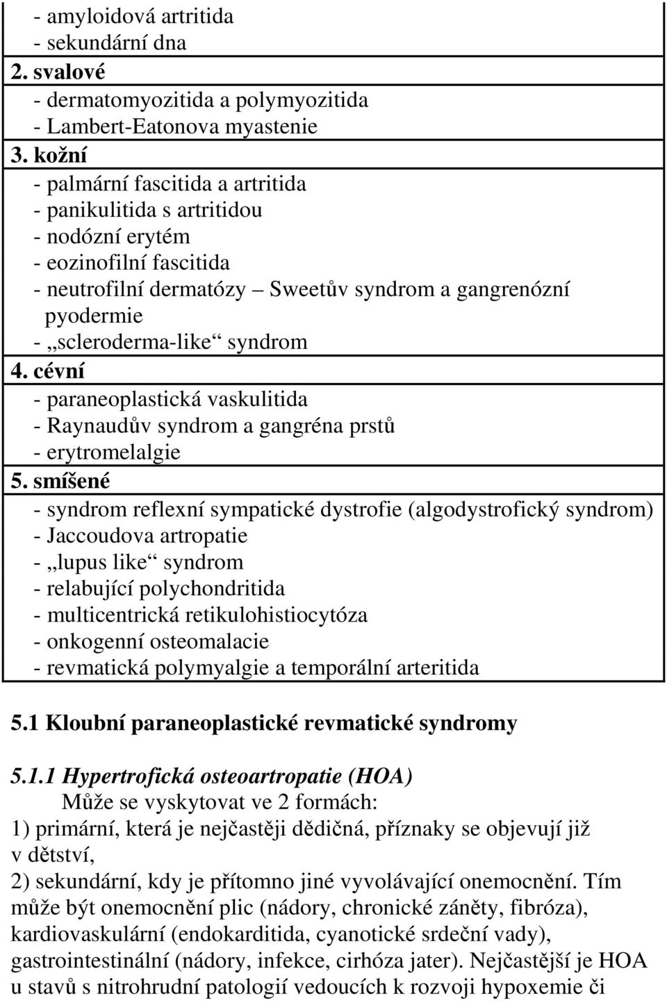 4. cévní - paraneoplastická vaskulitida - Raynaudův syndrom a gangréna prstů - erytromelalgie 5.