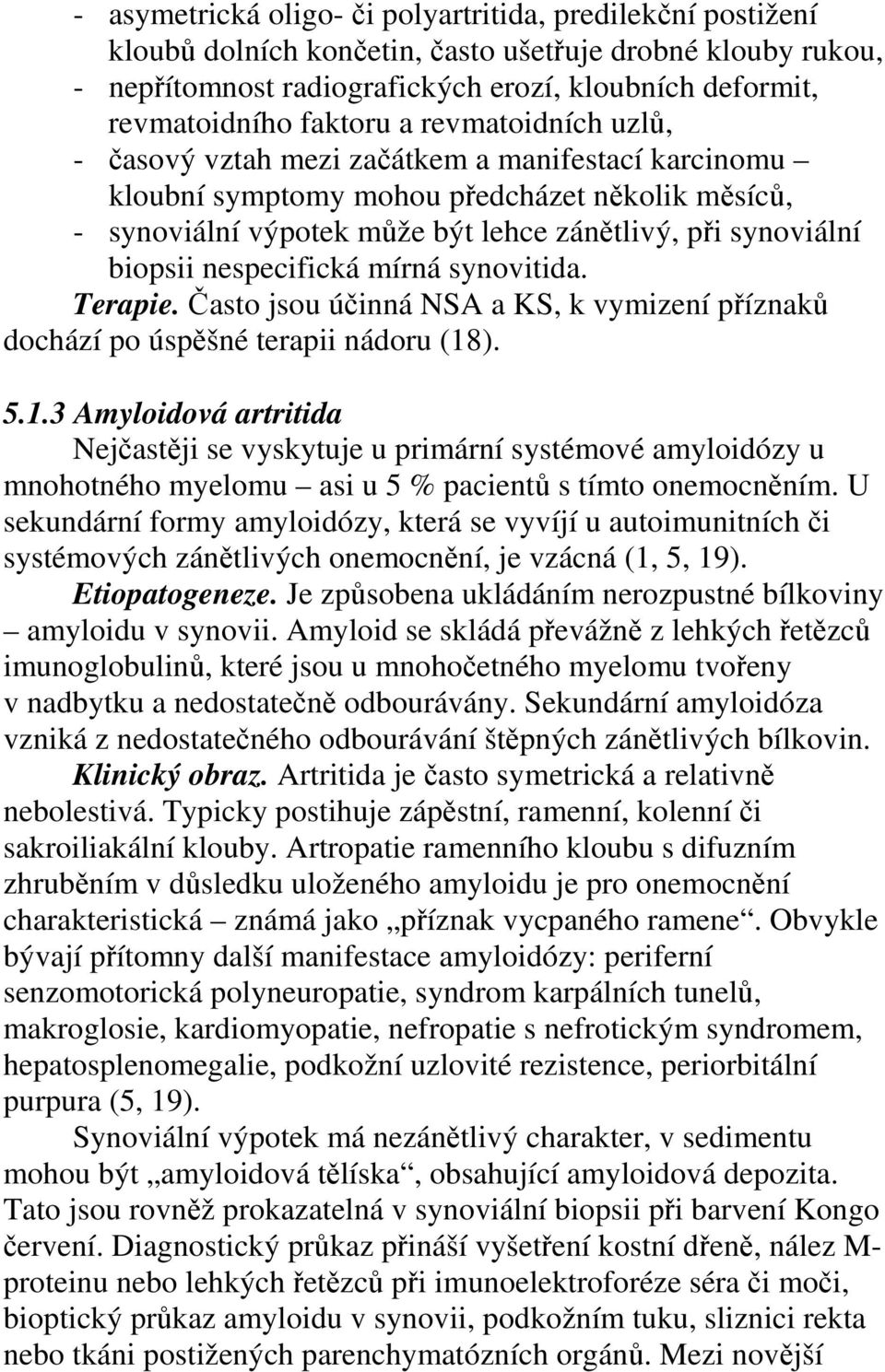 biopsii nespecifická mírná synovitida. Terapie. Často jsou účinná NSA a KS, k vymizení příznaků dochází po úspěšné terapii nádoru (18