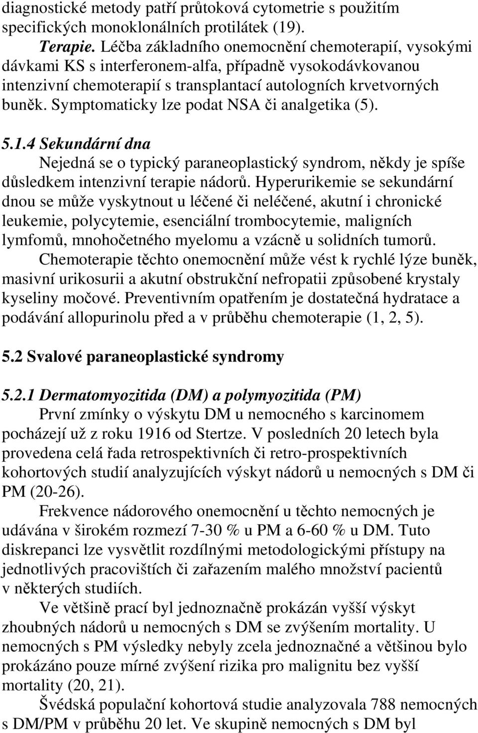 Symptomaticky lze podat NSA či analgetika (5). 5.1.4 Sekundární dna Nejedná se o typický paraneoplastický syndrom, někdy je spíše důsledkem intenzivní terapie nádorů.