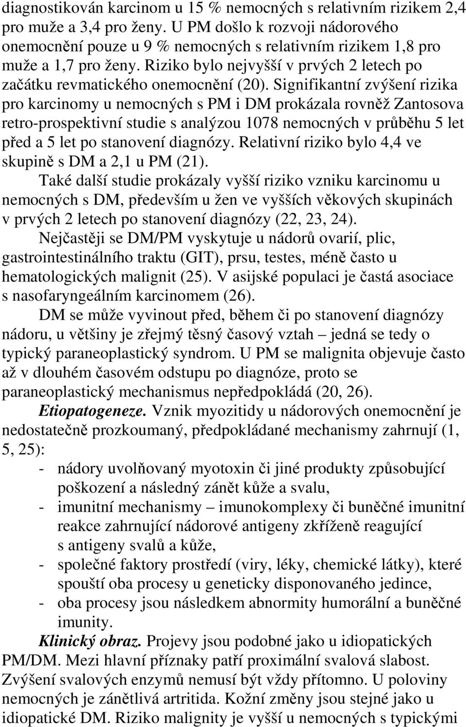 Signifikantní zvýšení rizika pro karcinomy u nemocných s PM i DM prokázala rovněž Zantosova retro-prospektivní studie s analýzou 1078 nemocných v průběhu 5 let před a 5 let po stanovení diagnózy.