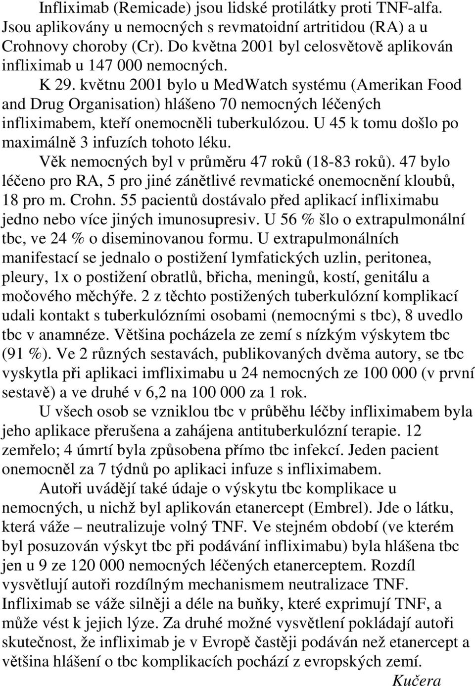 květnu 2001 bylo u MedWatch systému (Amerikan Food and Drug Organisation) hlášeno 70 nemocných léčených infliximabem, kteří onemocněli tuberkulózou.