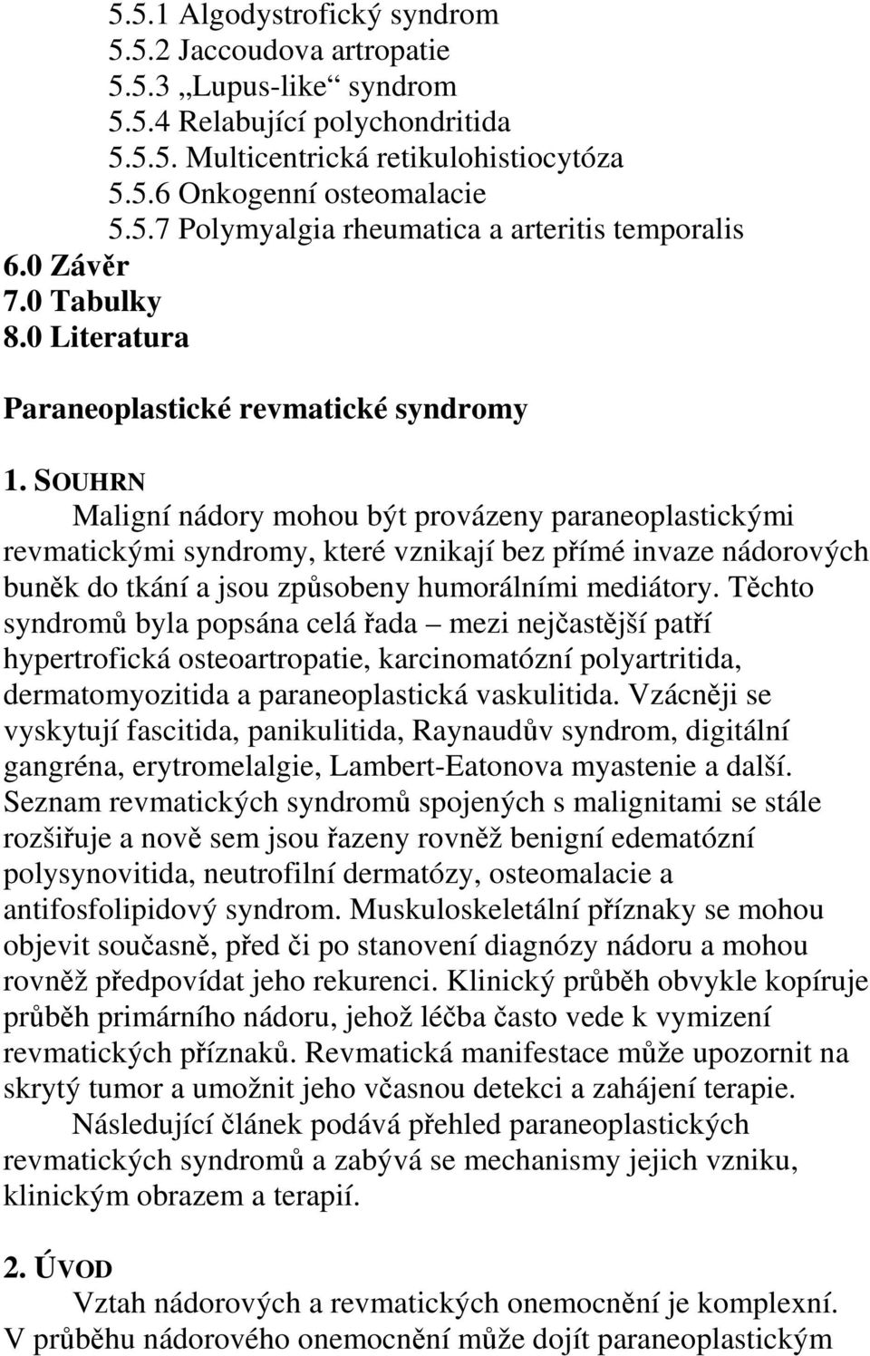 SOUHRN Maligní nádory mohou být provázeny paraneoplastickými revmatickými syndromy, které vznikají bez přímé invaze nádorových buněk do tkání a jsou způsobeny humorálními mediátory.