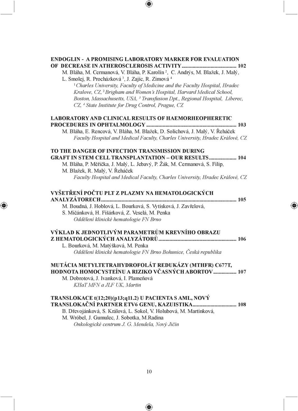 Zimová 4 1 Charles University, Faculty of Medicine and the Faculty Hospital, Hradec Kralove, CZ, 2 Brigham and Women s Hospital, Harvard Medical School, Boston, Massachusetts, USA, 3 Transfusion Dpt.