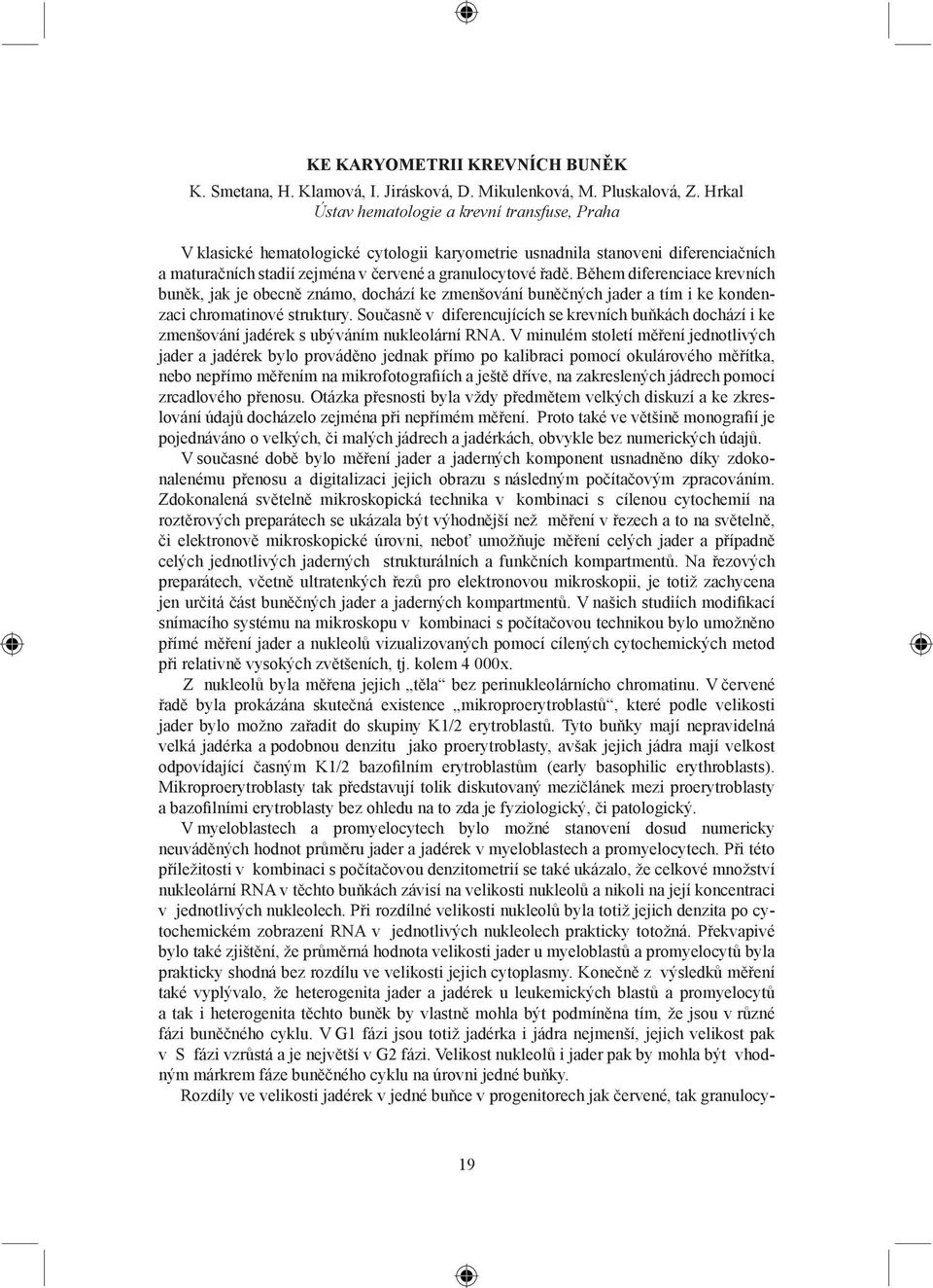 Během diferenciace krevních buněk, jak je obecně známo, dochází ke zmenšování buněčných jader a tím i ke kondenzaci chromatinové struktury.