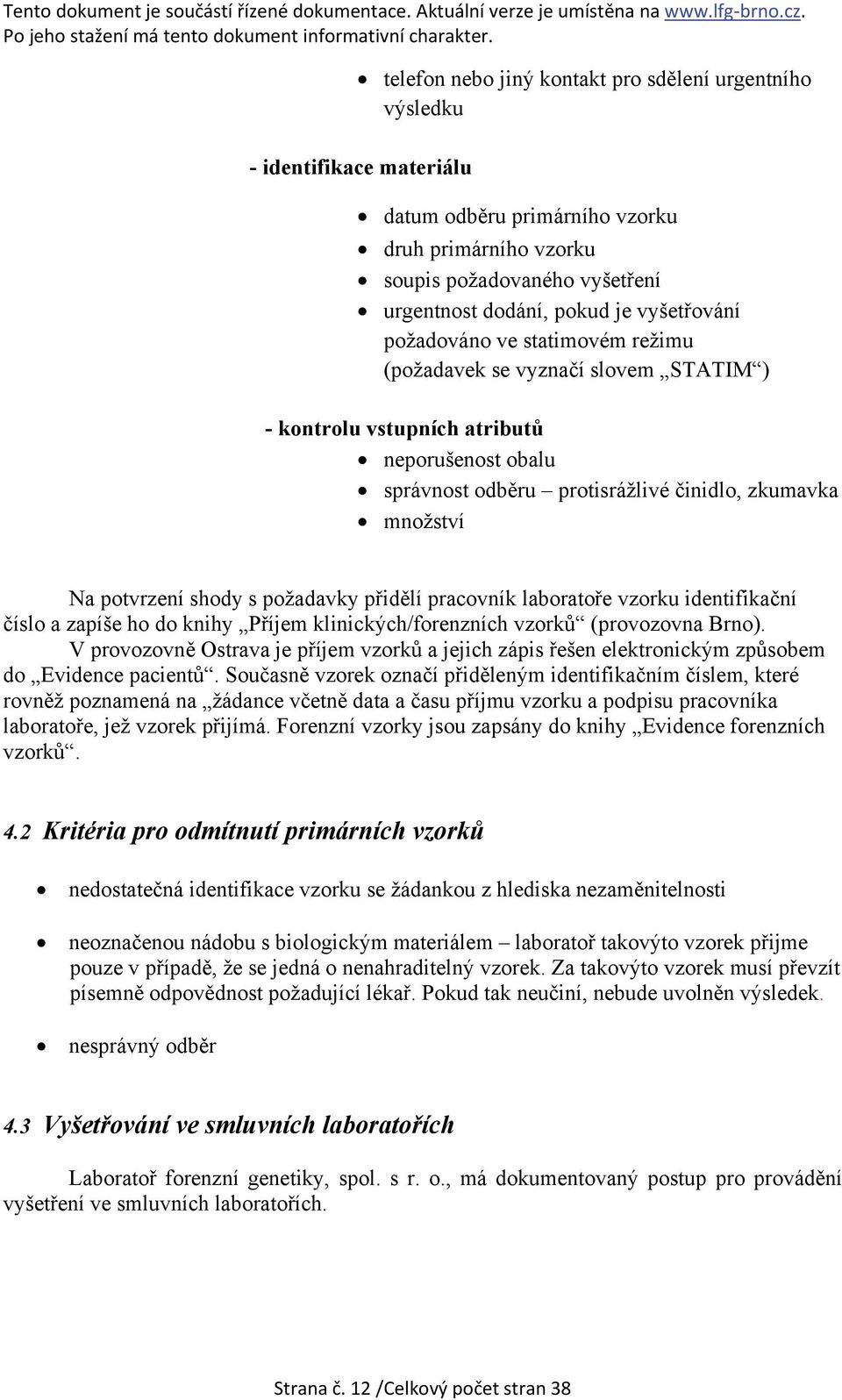 potvrzení shody s požadavky přidělí pracovník laboratoře vzorku identifikační číslo a zapíše ho do knihy Příjem klinických/forenzních vzorků (provozovna Brno).