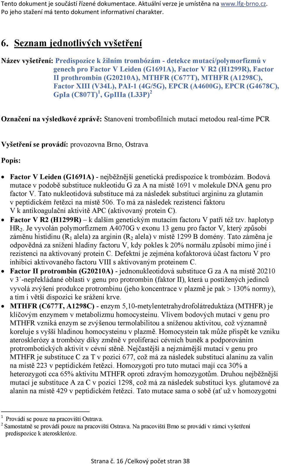 mutací metodou real-time PCR Vyšetření se provádí: provozovna Brno, Ostrava Popis: Factor V Leiden (G1691A) - nejběžnější genetická predispozice k trombózám.