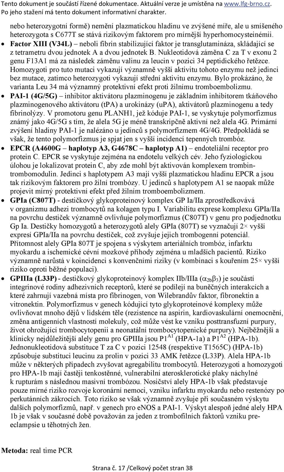 Nukleotidová záměna C za T v exonu 2 genu F13A1 má za následek záměnu valinu za leucin v pozici 34 peptidického řetězce.