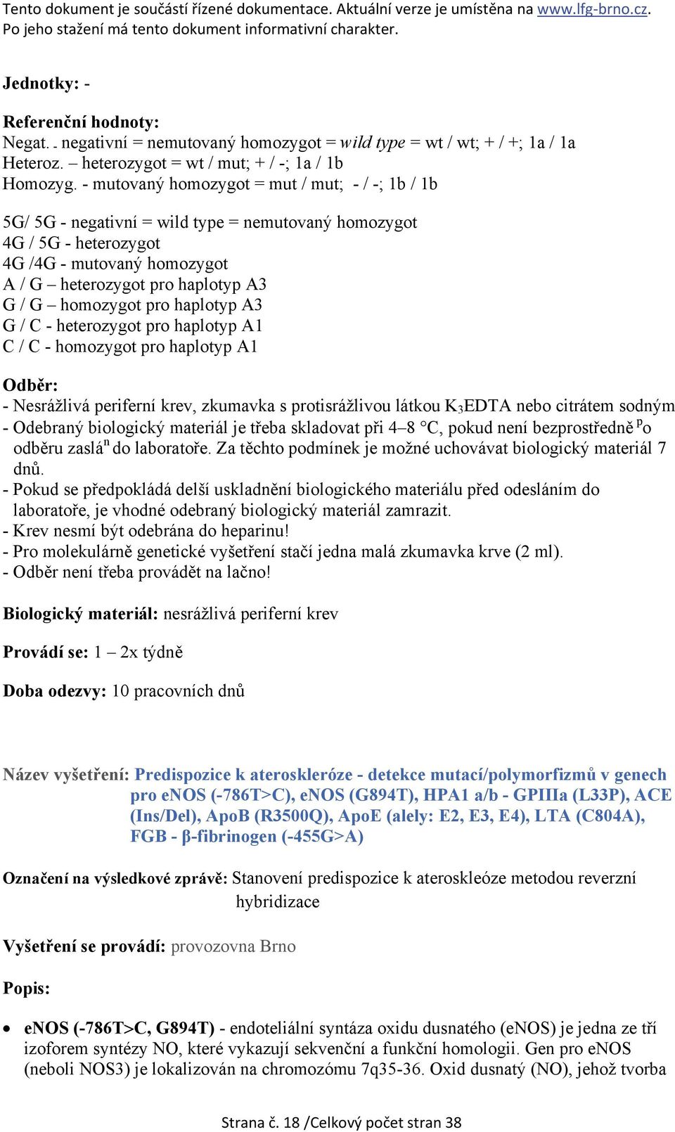 homozygot pro haplotyp A3 G / C - heterozygot pro haplotyp A1 C / C - homozygot pro haplotyp A1 Odběr: - Nesrážlivá periferní krev, zkumavka s protisrážlivou látkou K 3 EDTA nebo citrátem sodným -