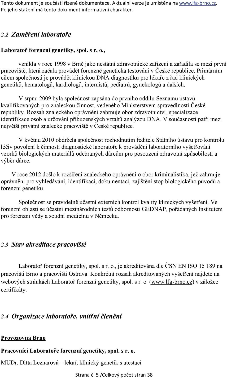 Primárním cílem společnosti je provádět klinickou DNA diagnostiku pro lékaře z řad klinických genetiků, hematologů, kardiologů, internistů, pediatrů, gynekologů a dalších.