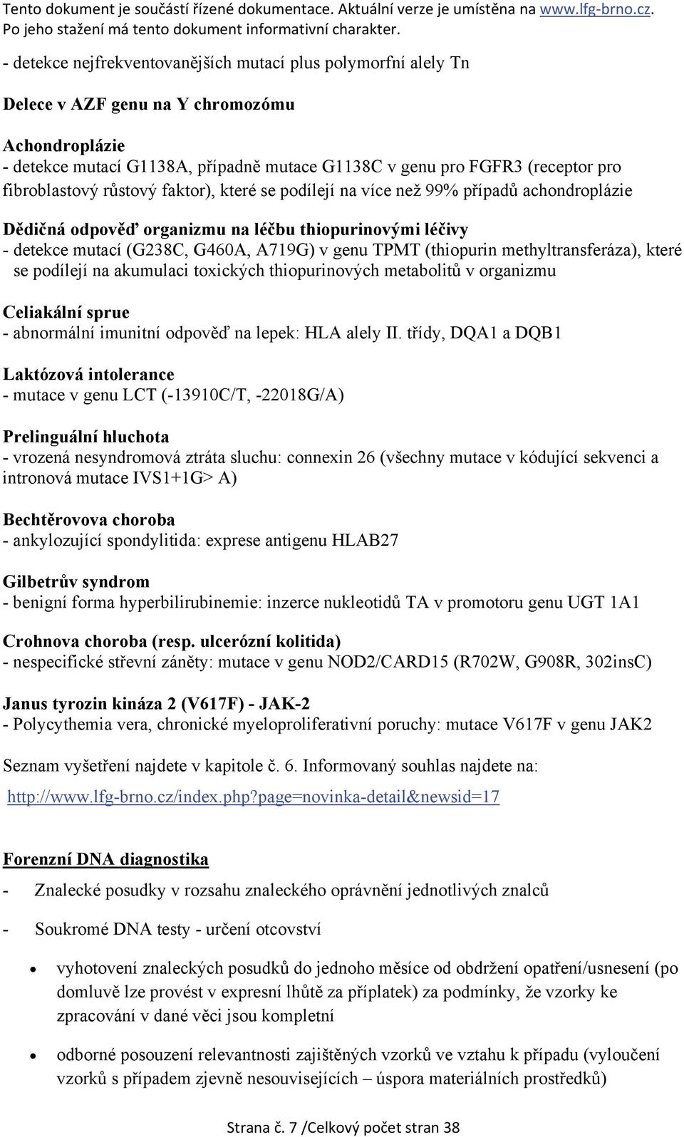 (thiopurin methyltransferáza), které se podílejí na akumulaci toxických thiopurinových metabolitů v organizmu Celiakální sprue - abnormální imunitní odpověď na lepek: HLA alely II.