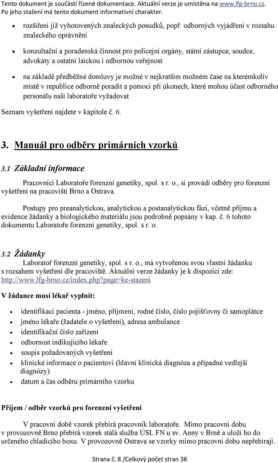 domluvy je možné v nejkratším možném čase na kterémkoliv místě v republice odborně poradit a pomoci při úkonech, které mohou účast odborného personálu naší laboratoře vyžadovat Seznam vyšetření